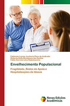 Envelhecimento Populacional: Fragilidade, Redes de Apoio e Hospitalizações de Idosos, do autor Fabienne Louise Juvêncio Paes Andrade; Roberta Kelly Mendonça dos Santos; Fabio Corre Nepomuceno