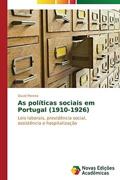As políticas sociais em Portugal (1910-1926): Leis laborais, previdência social, assistência e hospitalização, do autor Pereira David