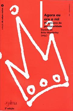 Agora Eu Era o Rei? Os Entraves da Prematuturidade - Coleção de Calças Curtas, do autor Daniele de Brito Wanderley