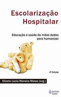 Escolarização hospitalar: Educação e saúde de mãos dadas para humanizar, do autor Margarida Maria Teixeira de Freitas Mugiatti; Profa. MSc. Cinthya Vernizi Adachi de Menezes; Marleisa Zanella de Castro; Maria I