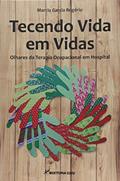 Ler Tecendo vida em vidas: olhares da terapia ocupacional em hospital, do autor Marcia Garcia Rogério