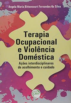 Terapia ocupacional e violência doméstica: ações interdisciplinares de acolhimento e cuidado, do autor Ângela Maria Bittencourt Fernandes da Silva