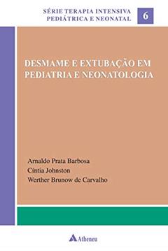 Desmame e Extubação em Pediatria e Neonatologia (Volume 6), do autor Arnaldo Prata Barbosa; Cíntia Johnston; Werther Brunow de Carvalho