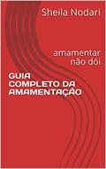Ler GUIA COMPLETO DA AMAMENTAÇÃO: amamentar não dói, do autor Sheila Nodari