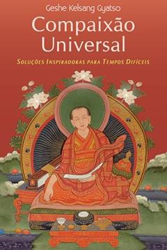 Compaixão Universal: Soluções Inspiradoras Para Tempos Difíceis, do autor Geshe Kelsang Gyatso
