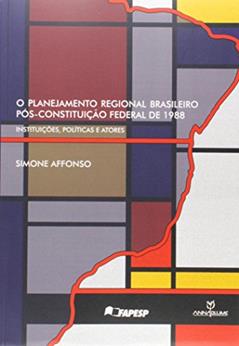 O Planejamento Regional Brasileiro Pós-Constituição Federal de 1988. Instituições, Políticas e Atores, do autor Simone Affonso da Silva
