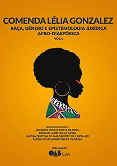 COMENDA LÉLIA GONZALEZ: VOL. 1 - Raça, Gênero e Epistemologia Jurídica Afro-Diaspórica, do autor AMARÍLIS REGINA COSTA DA SILVA; RAPHAELLA REIS DE OLIVEIRA; LAZARA CRISTINA DO NASCIMENTO DE CARVALHO; MARIA SYLVIA APARECIDA DE