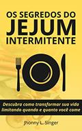 Ler Os segredos do Jejum Intermitente: Descubra como transformar sua vida limitando quando e quanto você come, do autor Jhonny L. Singer