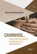Ler Caminhos... Para uma catequese querigmática e mistagógica, do autor Flávia Carla Nascimento
