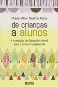 Ler De crianças a alunos: a transição da Educação Infantil para o Ensino Fundamental, do autor Flávia Miller Naethe Motta Ler De crianças a alunos: a transição da Educação Infantil para o Ensino Fundamental, do autor Flávia Miller Naethe Motta