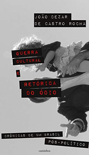 Ler Guerra cultural e retórica do ódio: crônicas de um Brasil pós-político, do autor João Cezar de Castro Rocha