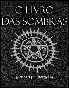 O Livro Das Sombras: Feitiços, Runas, Bênçãos e Maldições, do autor Brittany Nightshade