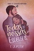 Ler TODAS AS NOSSAS ESCOLHAS (Todos Os Corações Partidos Livro 3), do autor L Júpiter Ler TODAS AS NOSSAS ESCOLHAS (Todos Os Corações Partidos Livro 3), do autor L Júpiter