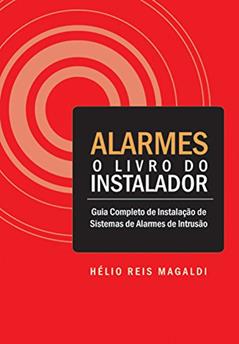 Alarmes - O Livro do Instalador: Guia Completo de Instalação de Sistemas de Alarmes de Intrusão, do autor Hélio Reis Magaldi