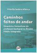 Ler Caminhos feitos de andar: itinerários formativos do professor bacharel no ensino médio integrado, do autor Priscila Seabra Aliança