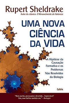 Uma Nova Ciência da Vida: A Hipótese da Causação Formativa e os Problemas Não Resolvidos da Biologia (Volume 1), do autor Rupert Sheldrake