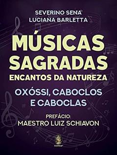 Músicas Sagradas: Encantos da Natureza - Oxóssi, Caboclos e Caboclas, do autor Severino Sena; Luciana Barletta