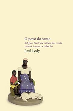 O povo do santo: Religião, história e cultura dos orixás, voduns, inquices e caboclos, do autor Raul Lody