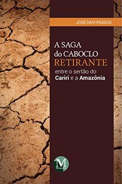 A saga do caboclo retirante entre o sertão do Cariri e a Amazônia, do autor José Davi Passos