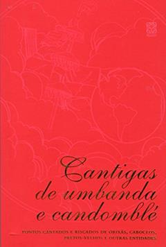 Cantigas de umbanda e candomblé: Pontos cantados e riscados de orixás, caboclos, pretos-velhos e outras entidades, do autor Pallas Editora