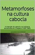 Ler Metamorfoses na cultura cabocla: a inserção do caboclo na indústria extrativista em Chapecó (1930 1960), do autor LEONARDO DLUGOKENSKI Ler Metamorfoses na cultura cabocla: a inserção do caboclo na indústria extrativista em Chapecó (1930 1960), do autor LEONARDO DLUGOKENSKI