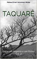 Ler TAQUARÊ: Entre um Império e um Reino Vol. 2, do autor Mateus Ernani Heinzmann Bulow Ler TAQUARÊ: Entre um Império e um Reino Vol. 2, do autor Mateus Ernani Heinzmann Bulow