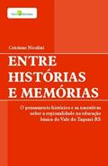 Ler Entre Histórias e Memórias: o Pensamento Histórico e as Narrativas Sobre a Regionalidade na Educação Básica do Vale do Taquari-RS, do autor Cristiano Nicolini