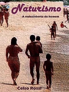 Naturismo: a redescoberta do homem: A conquista do nudismo no Brasil, do autor CELSO ROSSI