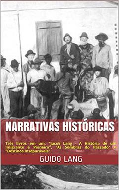 NARRATIVAS HISTÓRICAS: Três livros em um: "Jacob Lang - A História de um Imigrante e Pioneiro", "As Sombras do Passado" e "Destinos Inseparáveis", do autor Guido Lang