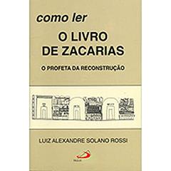 Como ler o Livro de Zacarias: o Profeta da Reconstrução, do autor Luiz Alexandre Solano Rossi