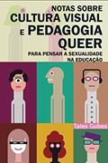Ler Notas sobre cultura visual e pedagogia queer: Para pensar a sexualidade na educação, do autor Tales Gubes