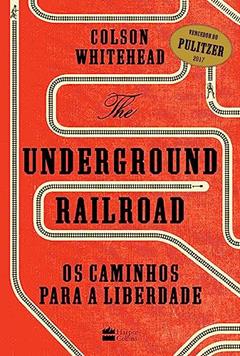 The Underground Railroad: Os caminhos para a Liberdade, do autor Colson Whitehead