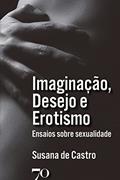 Ler Imaginação, Desejo e Erotismo: Ensaios Sobre Sexualidade, do autor Susana de Castro