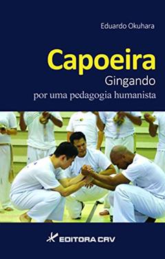 Capoeira corpo e educação física por uma pedagogia corporal e humanista, do autor Eduardo Okuhara