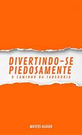 Ler Divertindo-se Piedosamente: O caminho da sabedoria, do autor Mateus Aguiar