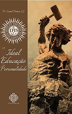O Ideal, A Educação E A Personalidade, do autor S. J. Pe. Leonel França