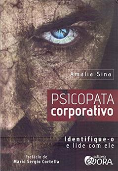 Psicopata corporativo: Identique-o e lide com ele, do autor Amalia Sina