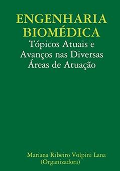 Engenharia Biomédica: Tópicos Atuais e Avanços nas Diversas Áreas de Atuação, do autor Mar Ribeiro Volpini Lana (Organizadora)