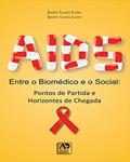 Ler Aids: Entre o Biomédico e o Social: Pontos de Partida e Horizontes de Chegada, do autor Joséte Luzia Leite; Janete Luzia Leite