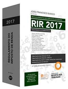 Regulamento do Imposto de Renda RIR 2017. Anotado e Comentado - Volume Único, do autor João Francisco Bianco