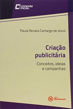 Criacao Publicitaria: Conceitos, Ideias E Campanhas - Vol.8 - Colecao Conexao Inicial, do autor Paula Renata Camargo De Jesus