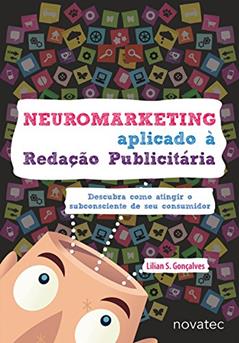 Neuromarketing Aplicado à Redação Publicitária: Descubra Como Atingir o Subconsciente de seu Consumidor, do autor Lilian S. Gonçalves