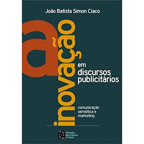 Ler A Inovação em Discursos Publicitários: Comunicação, Semiótica e Marketing, do autor João Batista Simon Ciaco