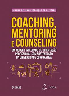 Coaching, Mentoring e Counseling - Um Modelo Integrado de Orientação Profissional com Sustentação da Universidade Corporativa, do autor Djalma de Pinho Rebouças de Oliveira