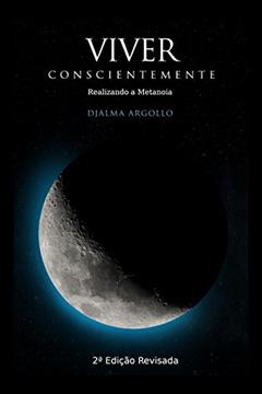 Viver Conscientemente: Realizando a metanoia, do autor Djalma Argollo