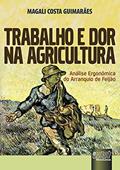Ler Trabalho e Dor na Agricultura - Análise Ergonômica do Arranquio de Feijão, do autor Magali Costa Guimarães