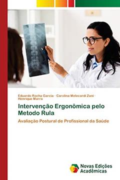 Intervenção Ergonômica pelo Metodo Rula: Avaliação Postural de Profissional da Saúde, do autor Eduardo Rocha Garcia; Carolina Melecardi Zani; Henrique Marra