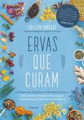 Ler Ervas que Curam: um Repertório Completo de Remédios Caseiros, Chás, Infusões Simples e Eficazes Para Tratar Doenças e Males de Forma Natural, do autor Colleen Codekas