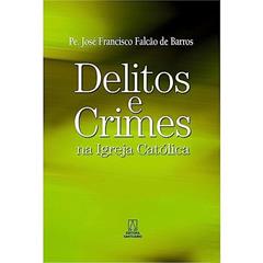 Delitos e Crimes na Igreja Catolica, do autor Pe. José Francisco Falcão de Barros