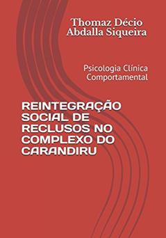 REINTEGRAÇÃO SOCIAL DE RECLUSOS NO COMPLEXO DO CARANDIRU: Psicologia Clínica Comportamental (Portuguese Edition), do autor Dr. Thomaz Décio Abdalla Siqueira